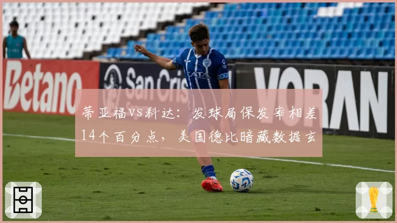 蒂亚福vs科达：发球局保发率相差14个百分点，美国德比暗藏数据玄机？