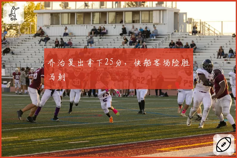 乔治复出拿下25分,快船客场险胜马刺