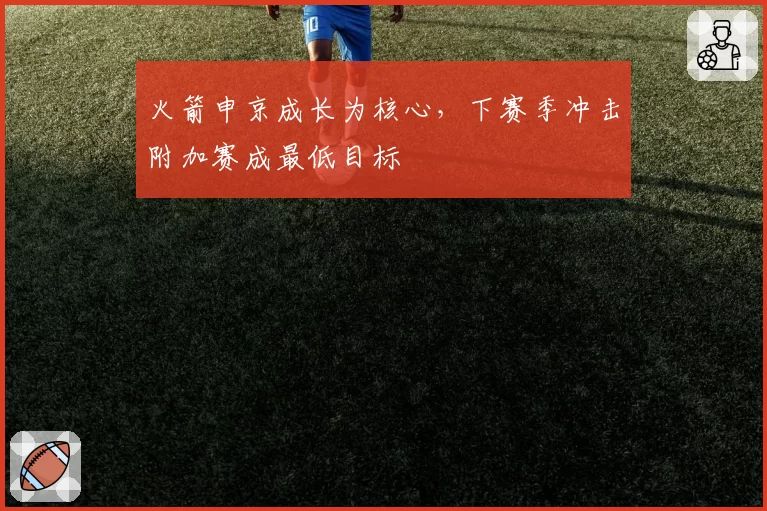 火箭申京成长为核心,下赛季冲击附加赛成最低目标