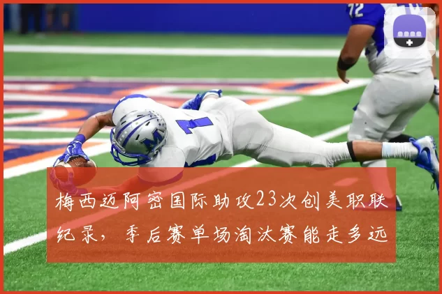 梅西迈阿密国际助攻23次创美职联纪录,季后赛单场淘汰赛能走多远?