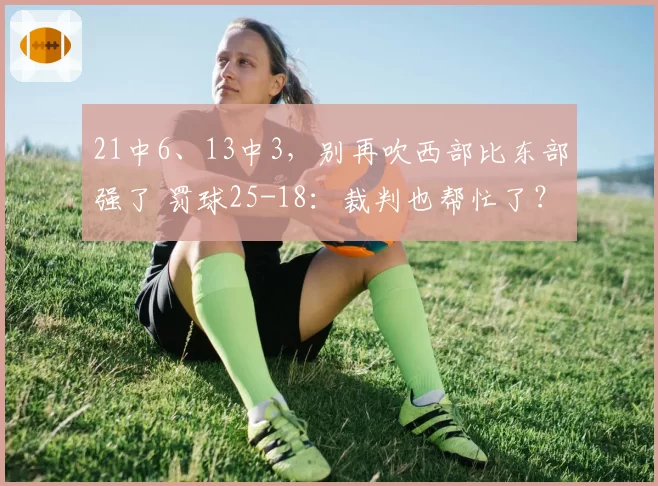 21中6、13中3，别再吹西部比东部强了 罚球25-18：裁判也帮忙了？